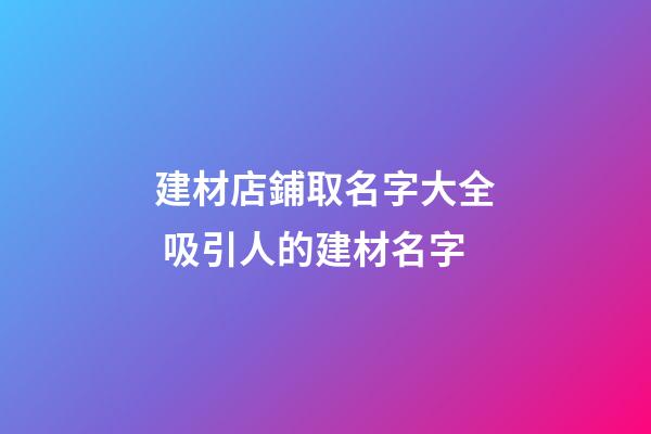 建材店鋪取名字大全 吸引人的建材名字-第1張-店鋪起名-玄機派